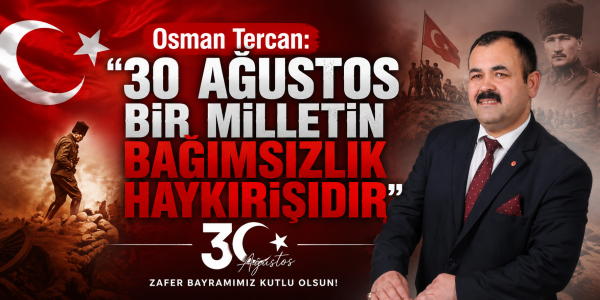 ​Osman Tercan: "30 Ağustos Bir Milletin Bağımsızlık Haykırışıdır"